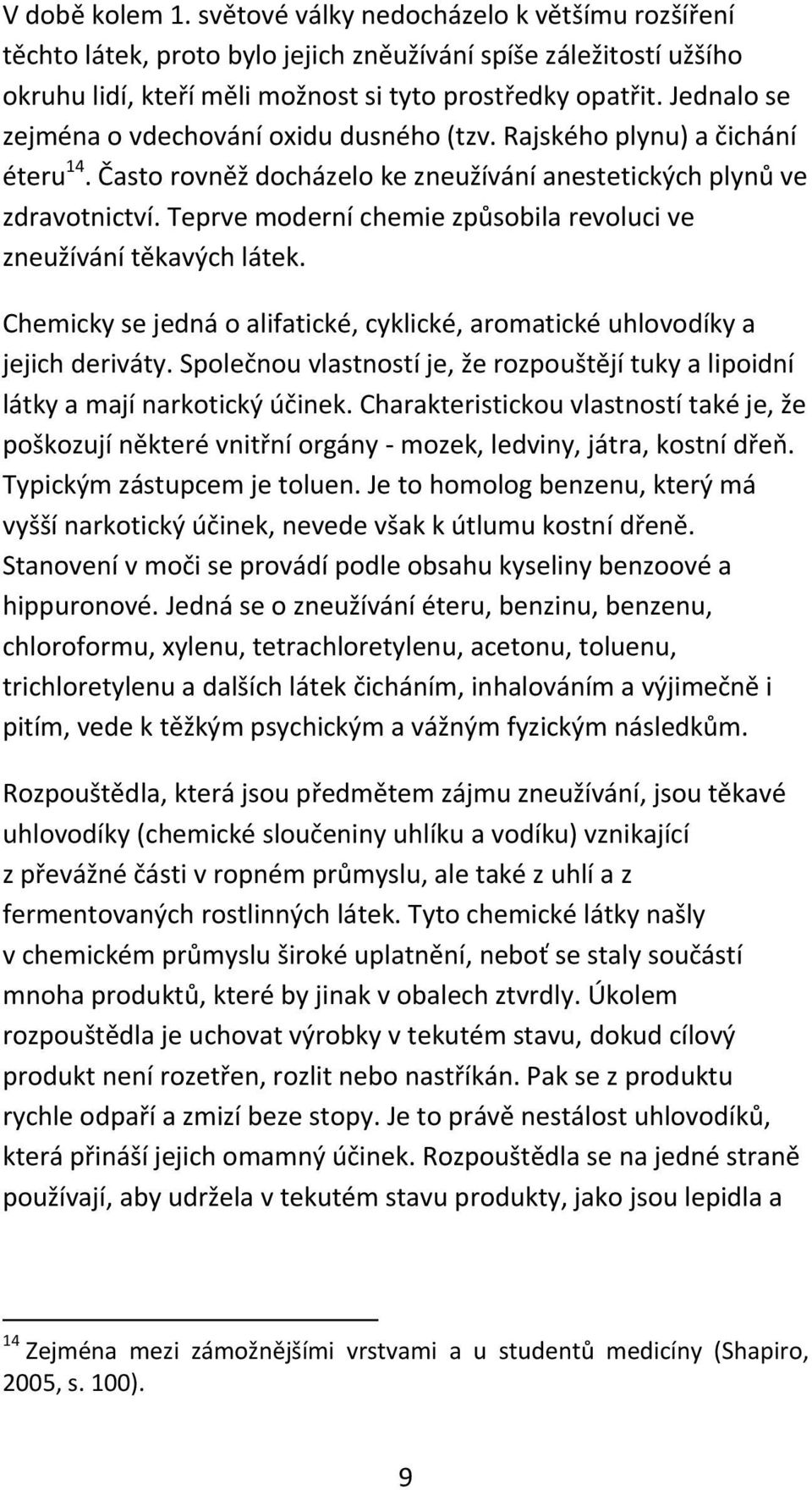Teprve moderní chemie způsobila revoluci ve zneužívání těkavých látek. Chemicky se jedná o alifatické, cyklické, aromatické uhlovodíky a jejich deriváty.