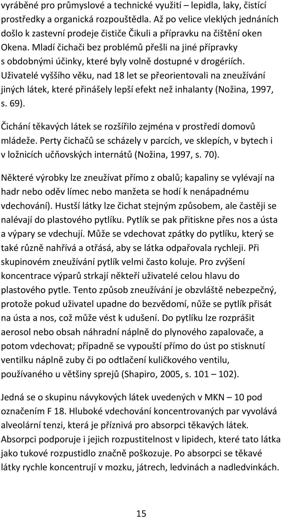 Mladí čichači bez problémů přešli na jiné přípravky s obdobnými účinky, které byly volně dostupné v drogériích.