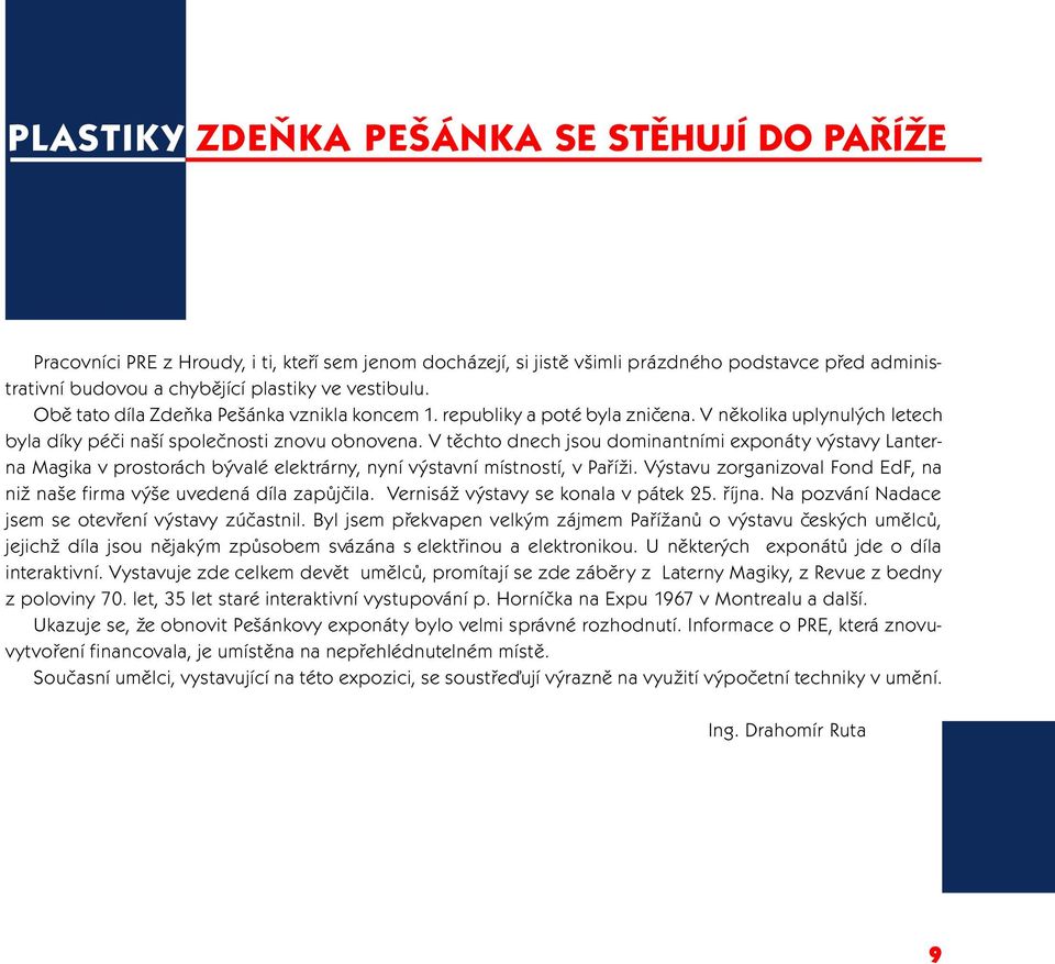 V tìchto dnech jsou dominantními exponáty výstavy Lanterna Magika v prostorách bývalé elektrárny, nyní výstavní místností, v Paøíži.