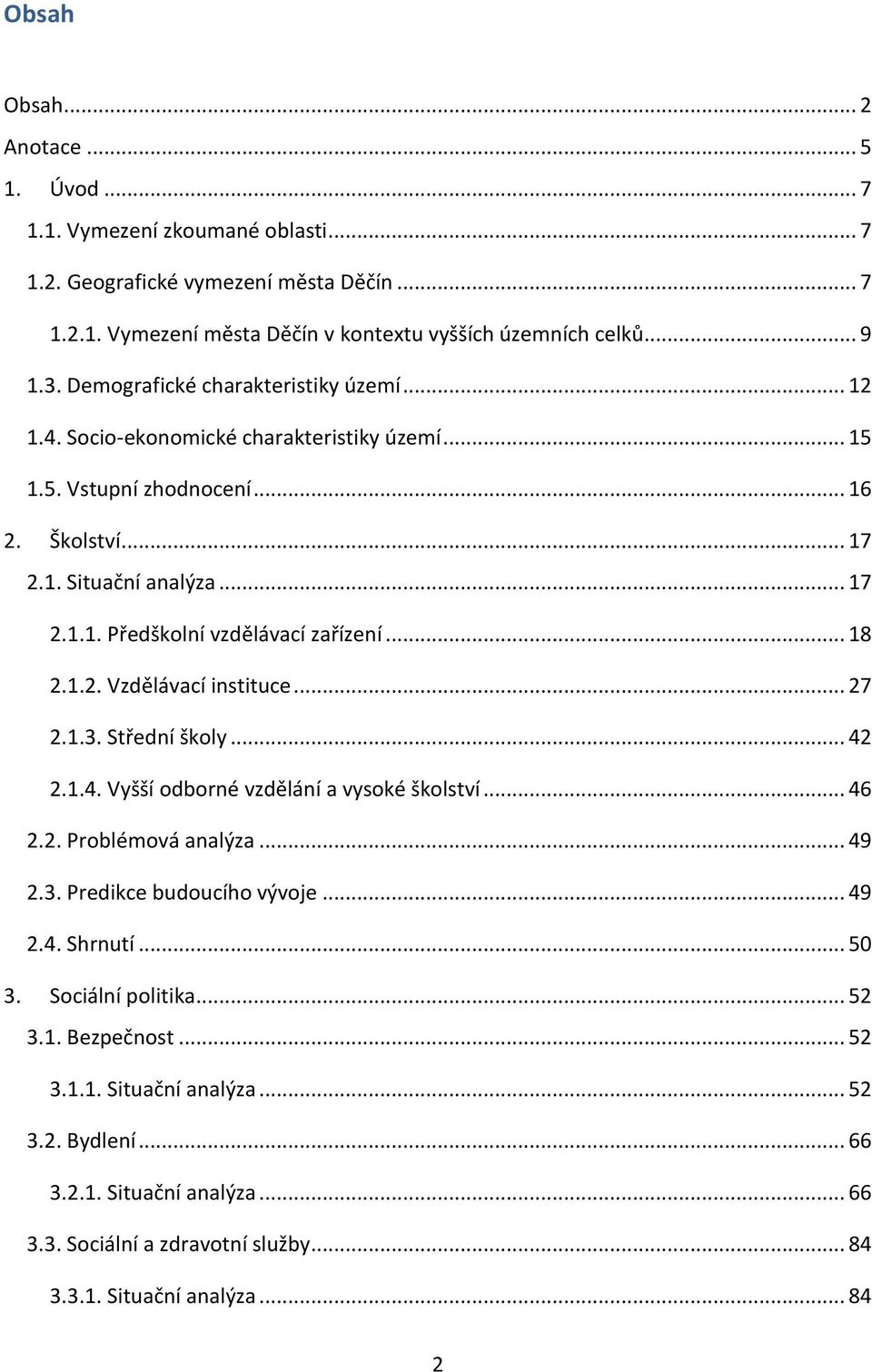 .. 18 2.1.2. Vzdělávací instituce... 27 2.1.3. Střední školy... 42 2.1.4. Vyšší odborné vzdělání a vysoké školství... 46 2.2. Problémová analýza... 49 2.3. Predikce budoucího vývoje... 49 2.4. Shrnutí.