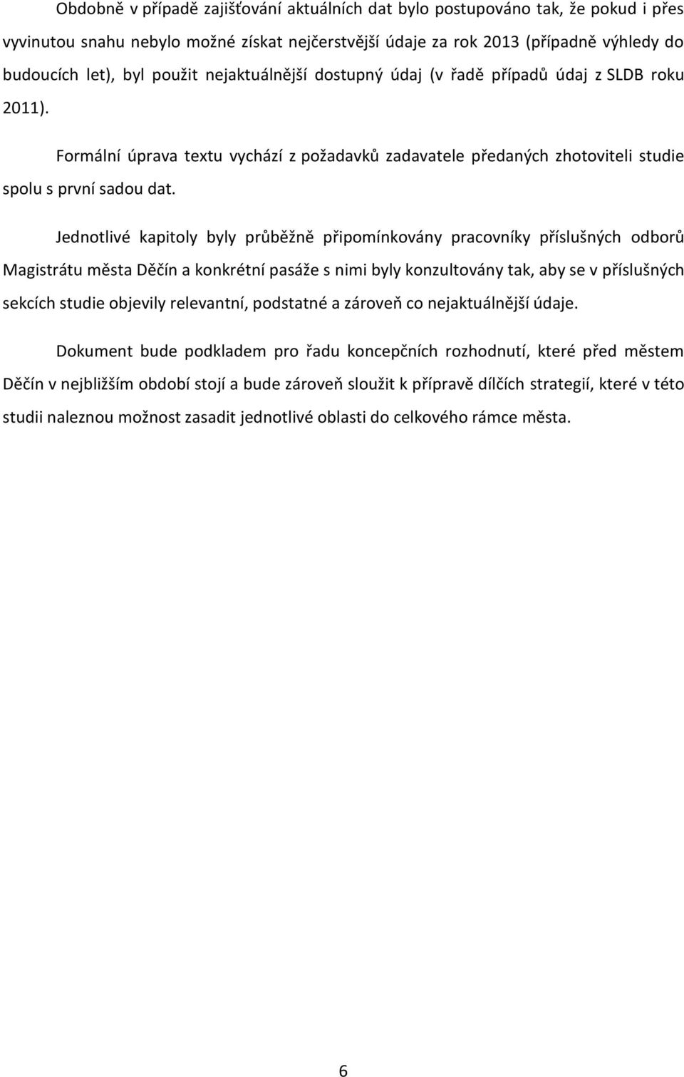 Jednotlivé kapitoly byly průběžně připomínkovány pracovníky příslušných odborů Magistrátu města Děčín a konkrétní pasáže s nimi byly konzultovány tak, aby se v příslušných sekcích studie objevily