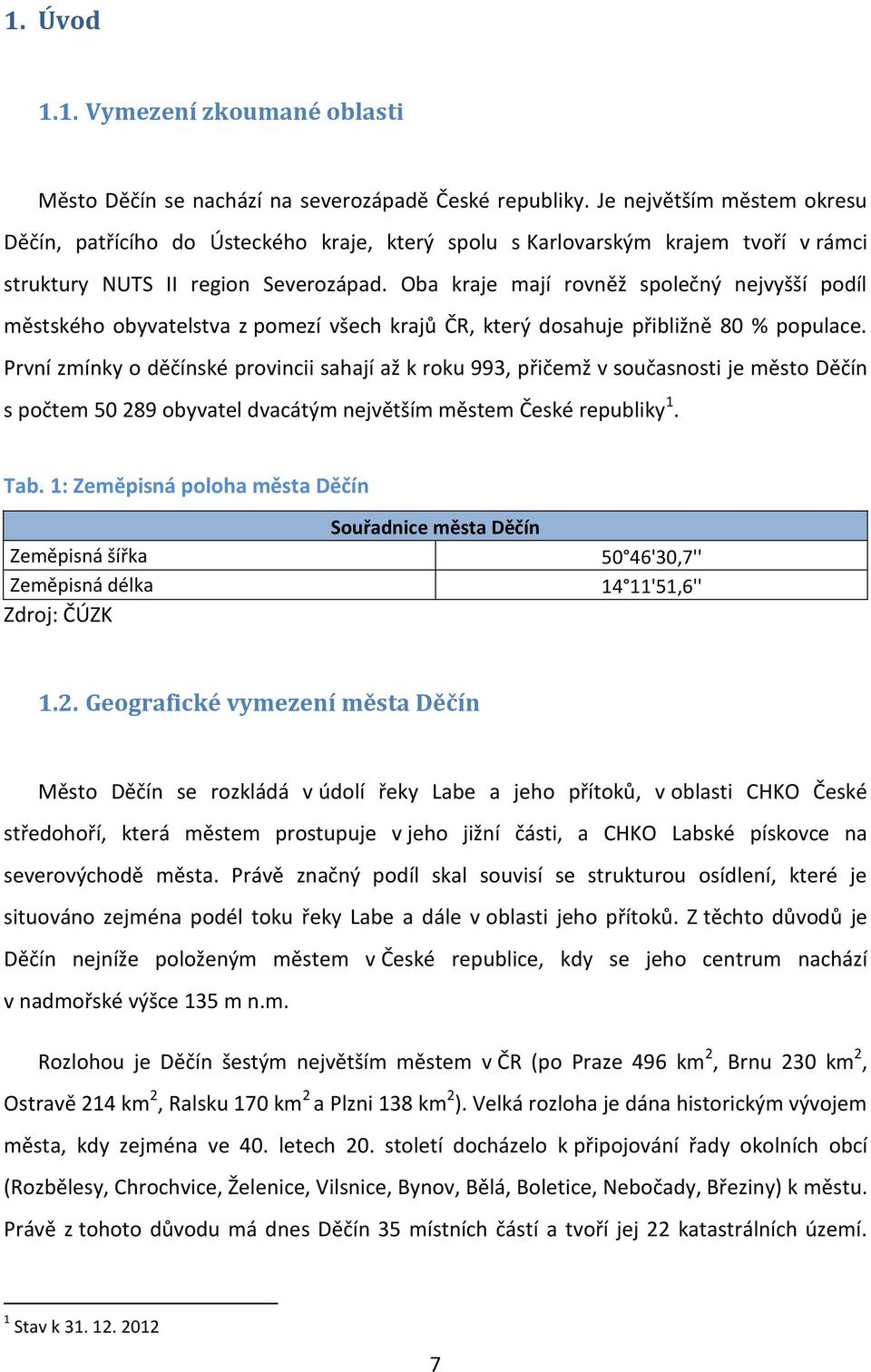 Oba kraje mají rovněž společný nejvyšší podíl městského obyvatelstva z pomezí všech krajů ČR, který dosahuje přibližně 80 % populace.