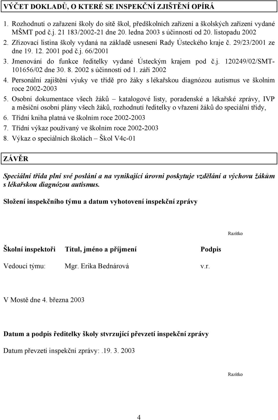 Jmenování do funkce ředitelky vydané Ústeckým krajem pod č.j. 120249/02/SMT- 101656/02 dne 30. 8. 2002 s účinností od 1. září 2002 4.