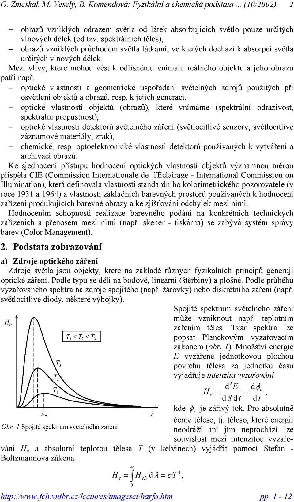 Mezi vlivy, které mohou vést k odlišnému vnímání reálného objektu a jeho obrazu patří např.