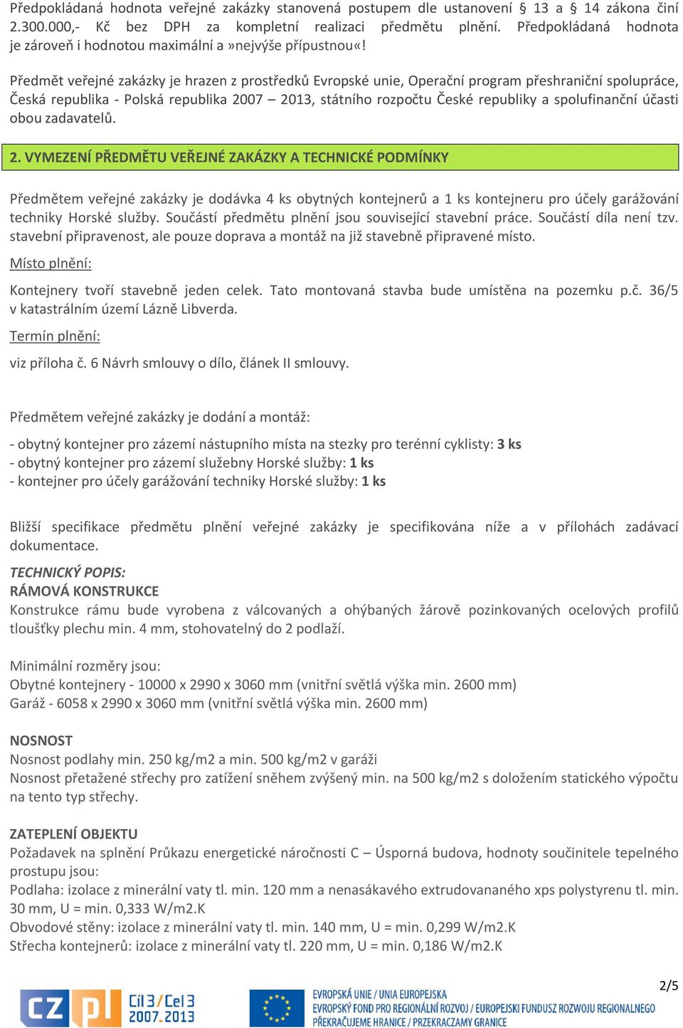 Předmět veřejné zakázky je hrazen z prostředků Evropské unie, Operační program přeshraniční spolupráce, Česká republika - Polská republika 2007 2013, státního rozpočtu České republiky a spolufinanční