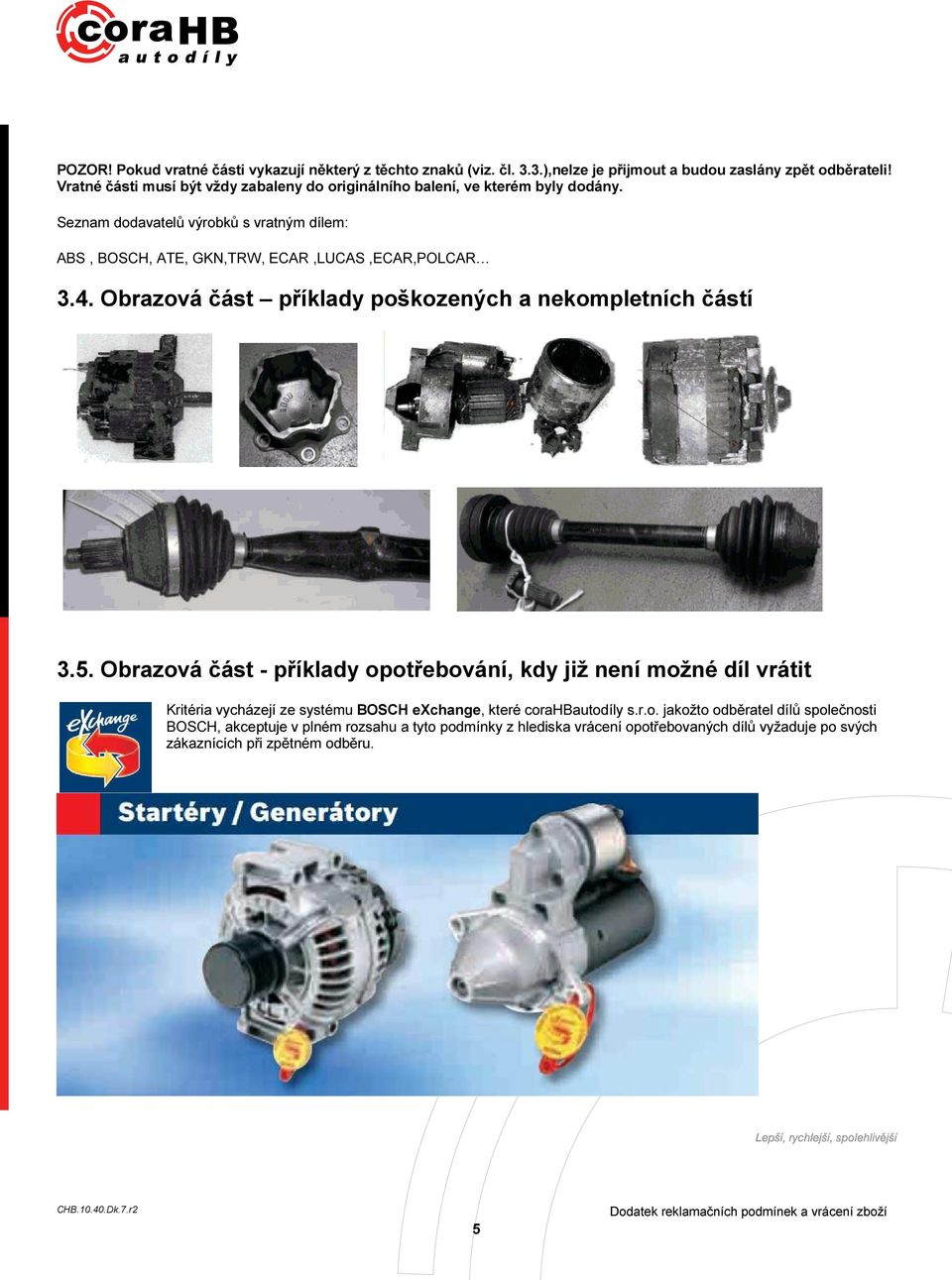 Seznam dodavatelů výrobků s vratným dílem: ABS, BOSCH, ATE, GKN,TRW, ECAR,LUCAS,ECAR,POLCAR 3.4. Obrazová část příklady poškozených a nekompletních částí 3.5.