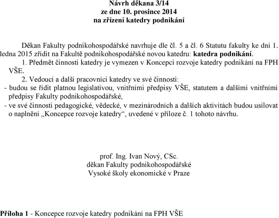 15 zřídit na Fakultě podnikohospodářské novou katedru: katedra podnikání. 1. Předmět činnosti katedry je vymezen v Koncepci rozvoje katedry podnikání na FPH VŠE. 2.