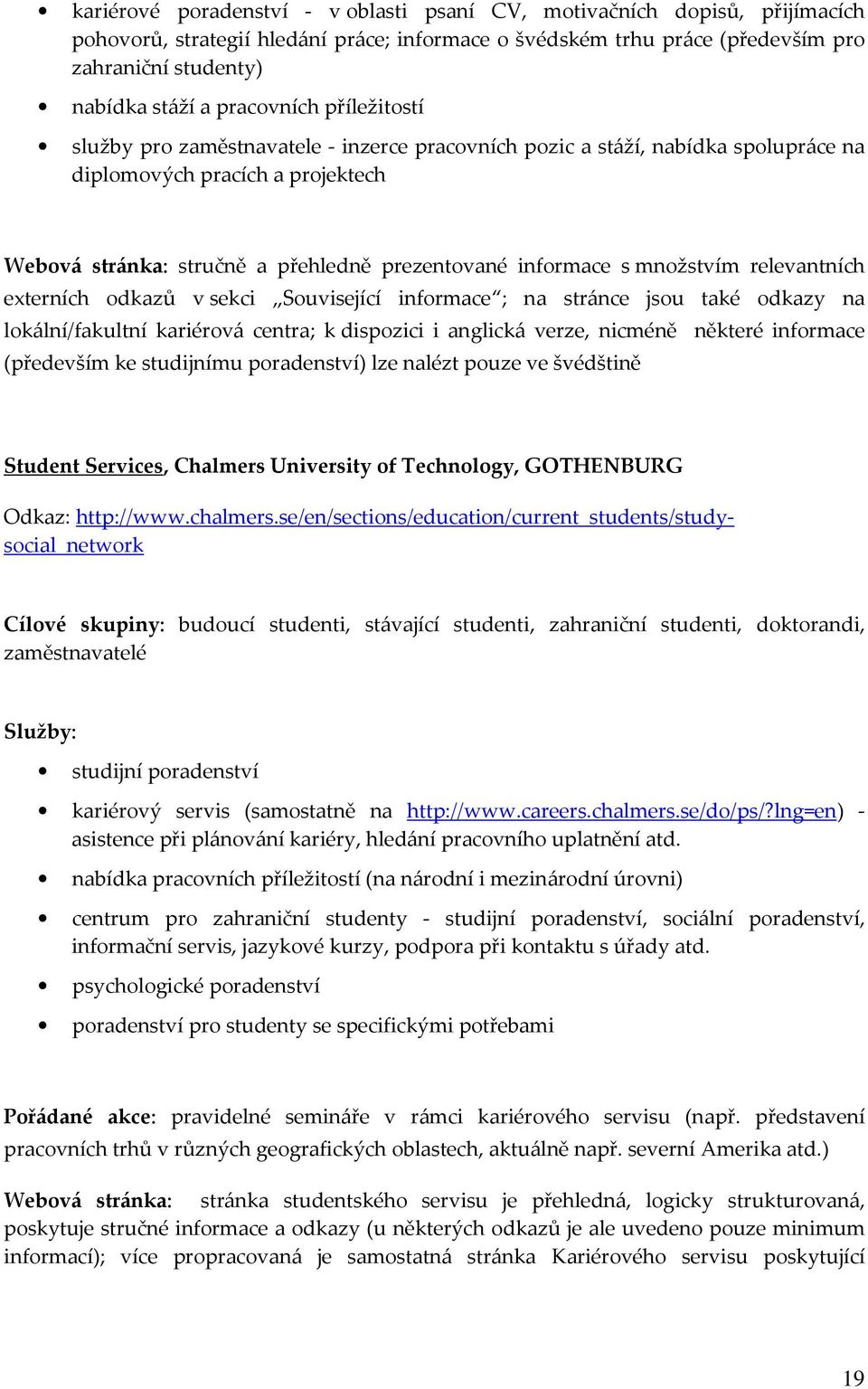 s množstvím relevantních externích odkazů v sekci Související informace ; na stránce jsou také odkazy na lokální/fakultní kariérová centra; k dispozici i anglická verze, nicméně některé informace