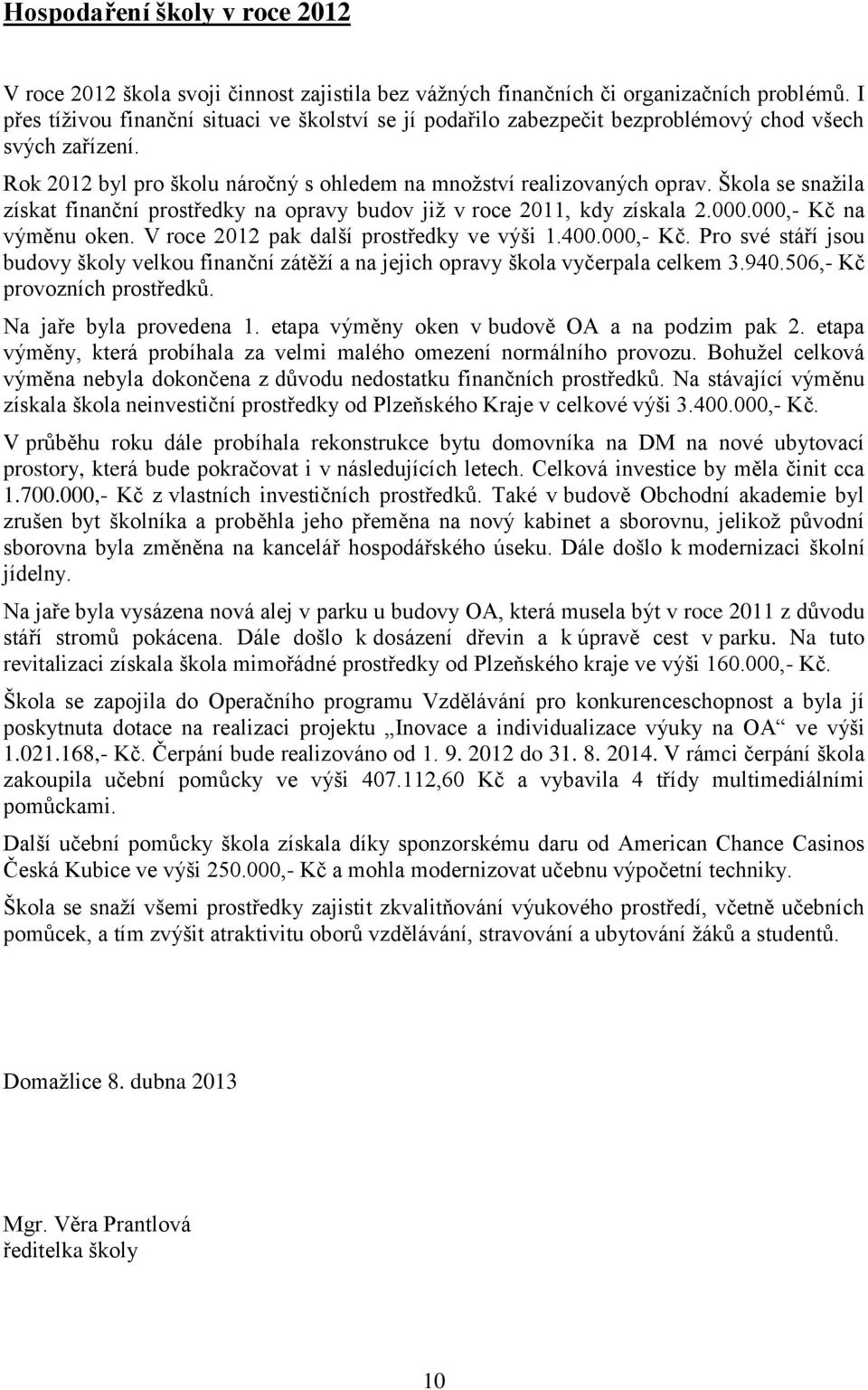 Škola se snažila získat finanční prostředky na opravy budov již v roce 2011, kdy získala 2.000.000,- Kč 