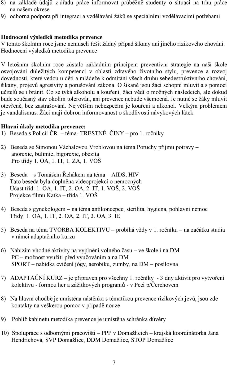 Hodnocení výsledků metodika prevence V letošním školním roce zůstalo základním principem preventivní strategie na naší škole osvojování důležitých kompetencí v oblasti zdravého životního stylu,