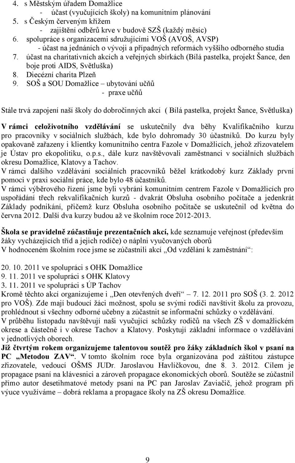 účast na charitativních akcích a veřejných sbírkách (Bílá pastelka, projekt Šance, den boje proti AIDS, Světluška) 8. Diecézní charita Plzeň 9.