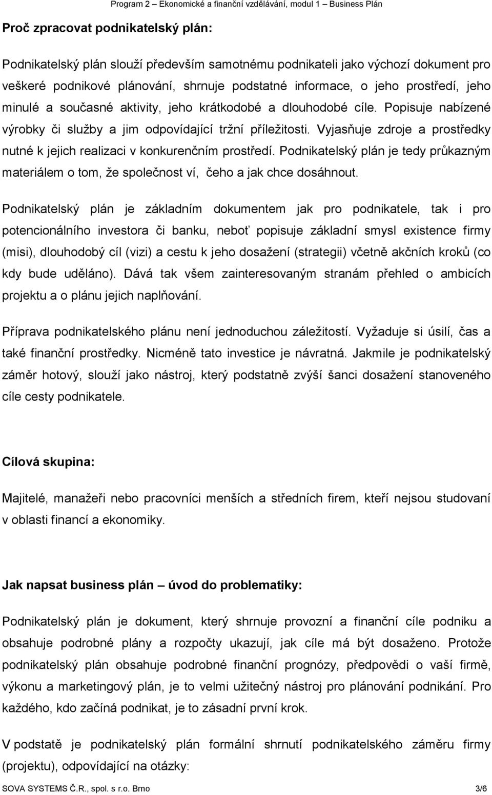 Popisuje nabízené výrobky či služby a jim odpovídající tržní příležitosti. Vyjasňuje zdroje a prostředky nutné k jejich realizaci v konkurenčním prostředí.