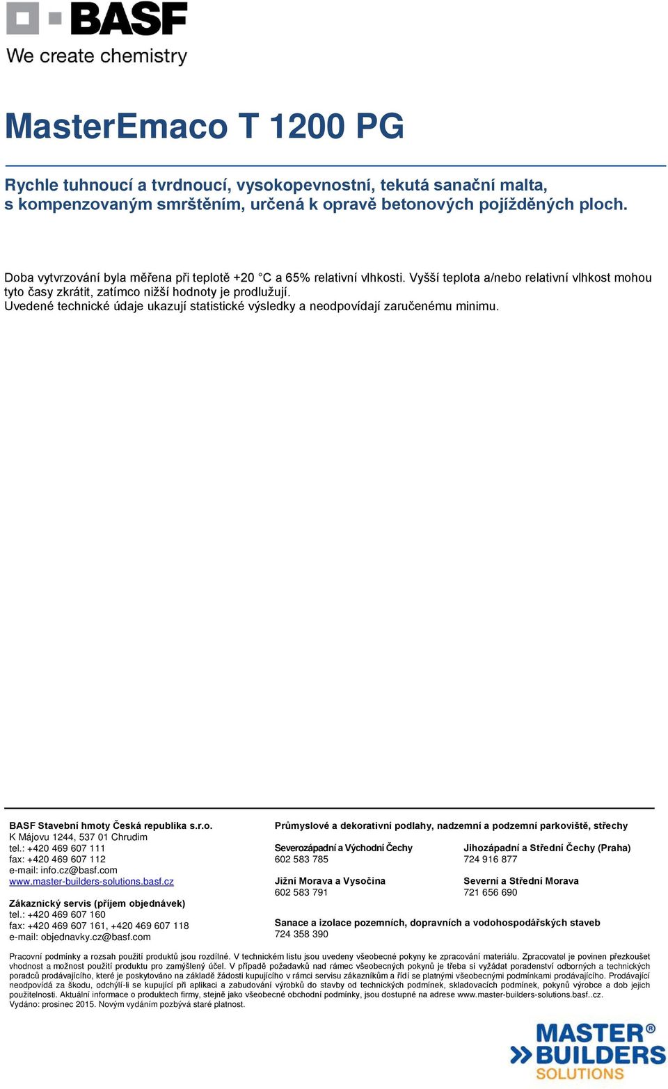 : +420 469 607 111 fax: +420 469 607 112 e-mail: info.cz@basf.com www.master-builders-solutions.basf.cz Zákaznický servis (příjem objednávek) tel.