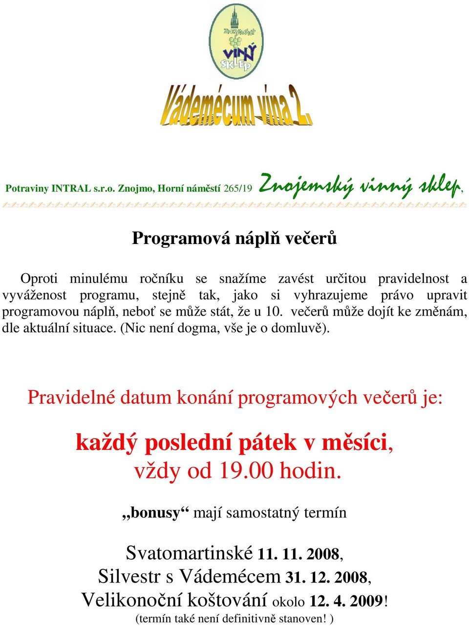 večerů může dojít ke změnám, dle aktuální situace. (Nic není dogma, vše je o domluvě).