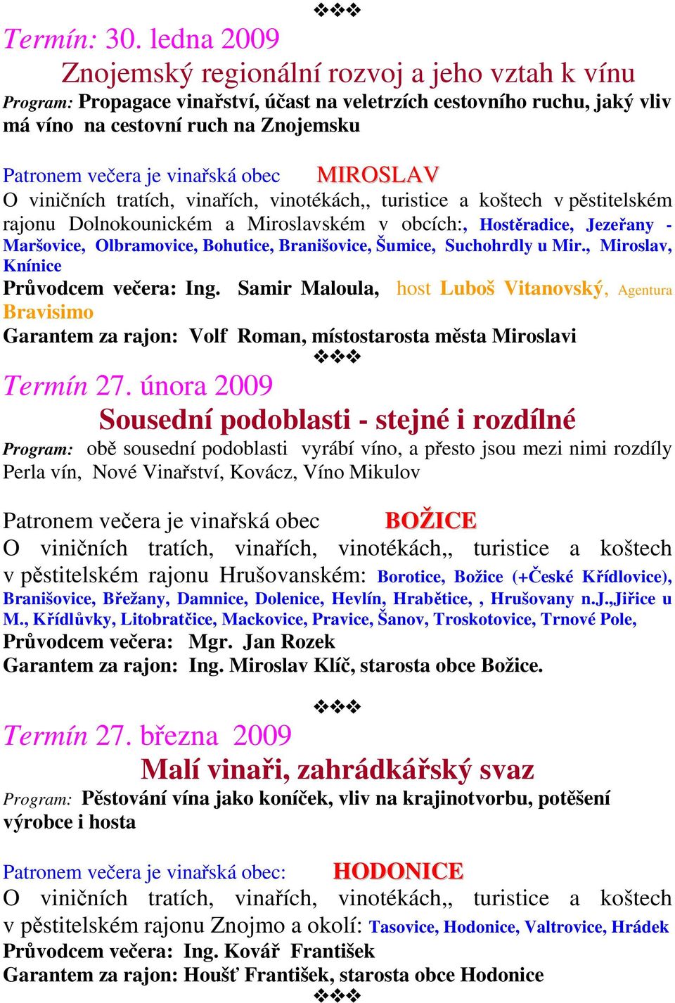 vinařská obec MIROSLAV rajonu Dolnokounickém a Miroslavském v obcích:, Hostěradice, Jezeřany - Maršovice, Olbramovice, Bohutice, Branišovice, Šumice, Suchohrdly u Mir.