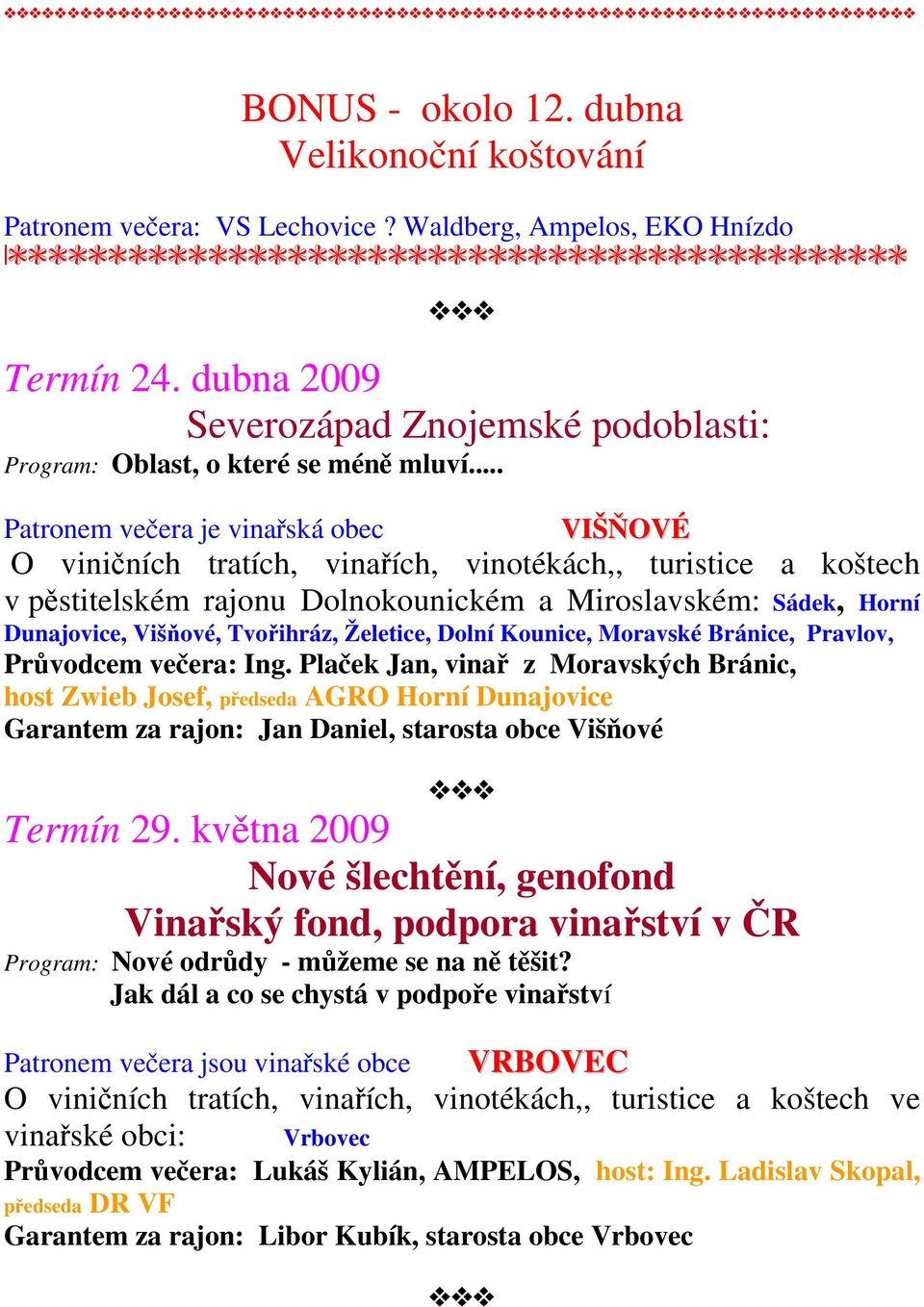 .. Patronem večera je vinařská obec VIŠŇOVÉ O viničních tratích, vinařích, vinotékách,, turistice a koštech v pěstitelském rajonu Dolnokounickém a Miroslavském: Sádek, Horní Dunajovice, Višňové,