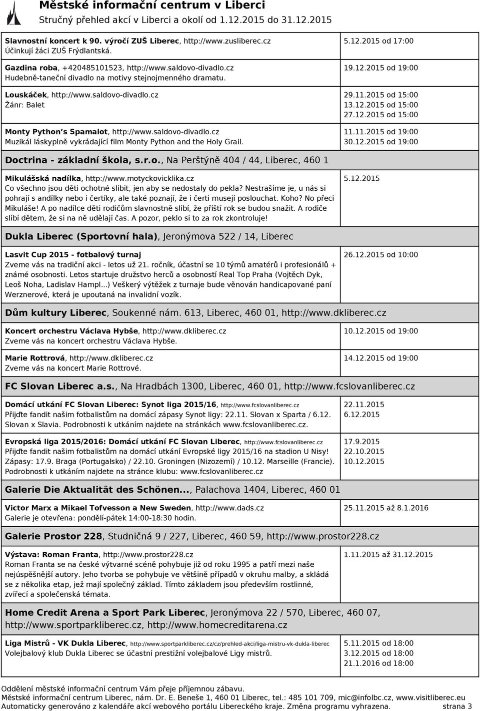 5.12.2015 od 17:00 19.12.2015 od 19:00 29.11.2015 od 15:00 13.12.2015 od 15:00 27.12.2015 od 15:00 11.11.2015 od 19:00 30.12.2015 od 19:00 Doctrina - základní škola, s.r.o., Na Perštýně 404 / 44, Liberec, 460 1 Mikulášská nadílka, http://www.
