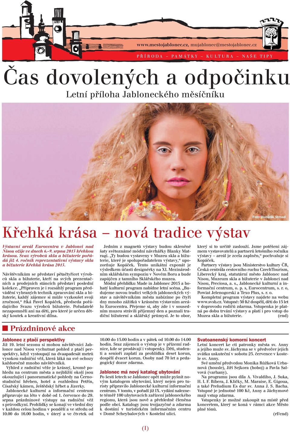 9. srpna 2015 křehkou krásou. Svaz výrobců skla a bižuterie pořádá již 4. ročník reprezentativní výstavy skla a bižuterie Křehká krása 2015.