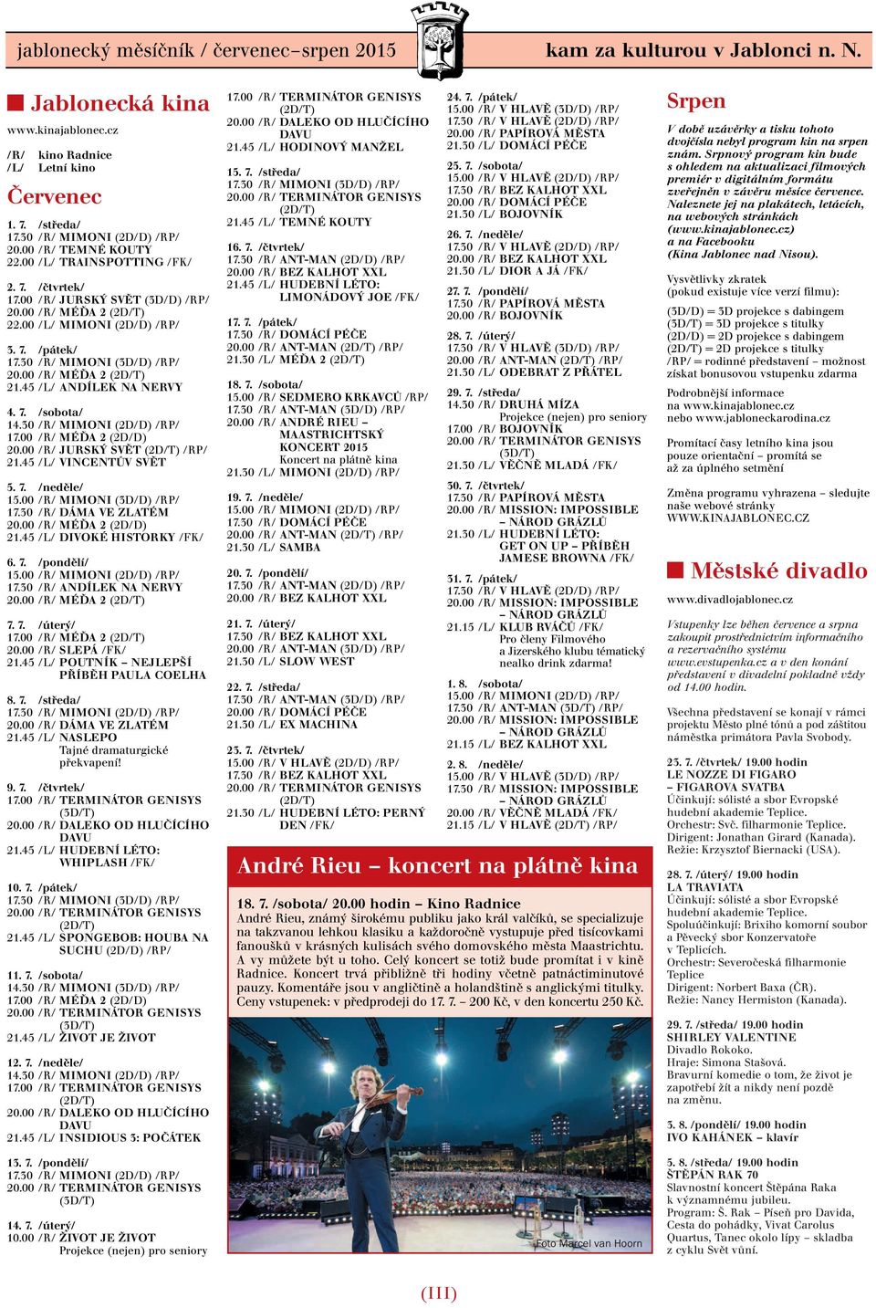 00 /R/ MÉĎA 2 21.45 /L/ ANDÍLEK NA NERVY 4. 7. /sobota/ 14.30 /R/ MIMONI (2D/D) /RP/ 17.00 /R/ MÉĎA 2 (2D/D) 20.00 /R/ JURSKÝ SVĚT /RP/ 21.45 /L/ VINCENTŮV SVĚT 5. 7. /neděle/ 15.