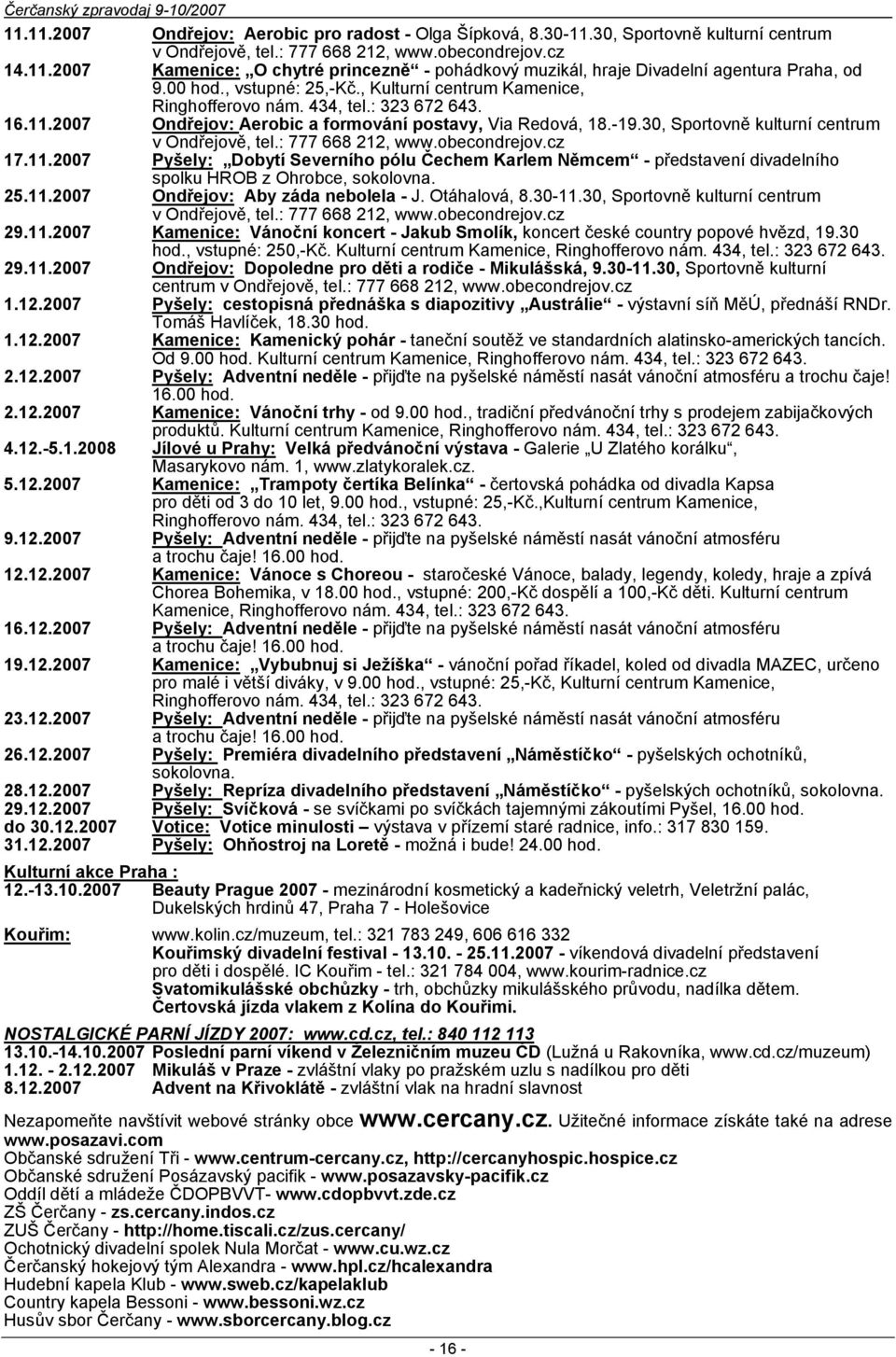 Vystoup na nm znm hudebnci z oblasti kesansk a sptelen hudby, informoval za poadatele magazn Christnet Robert mejkal. Na 30. ronku festivalu v Ondejov vystoup znm hudebnci