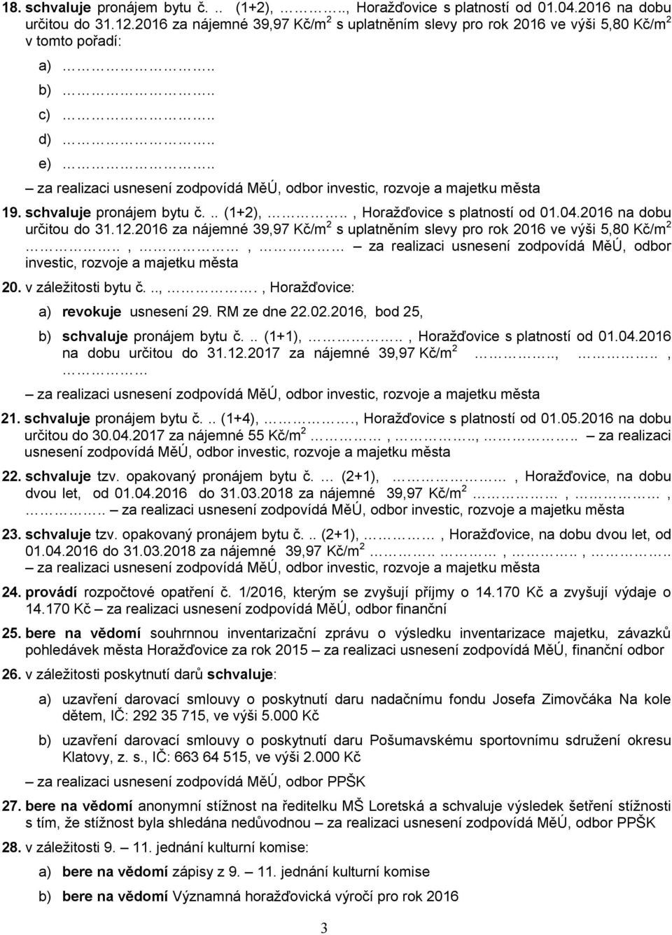 2016 na dobu určitou do 31.12.2016 za nájemné 39,97 Kč/m 2 s uplatněním slevy pro rok 2016 ve výši 5,80 Kč/m 2..,, za realizaci usnesení zodpovídá MěÚ, odbor investic, rozvoje a majetku města 20.