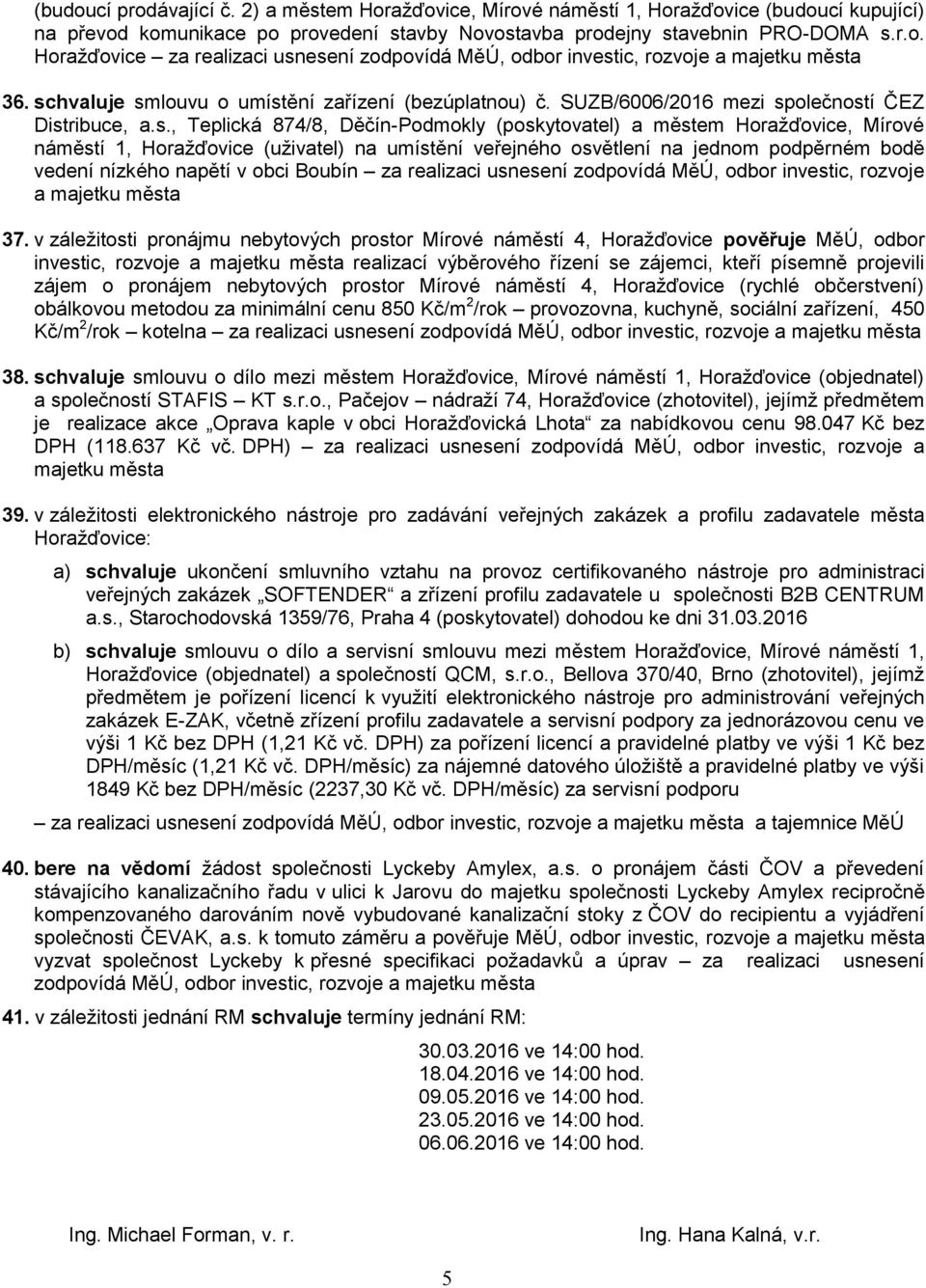 Horažďovice (uživatel) na umístění veřejného osvětlení na jednom podpěrném bodě vedení nízkého napětí v obci Boubín za realizaci usnesení zodpovídá MěÚ, odbor investic, rozvoje a majetku města 37.