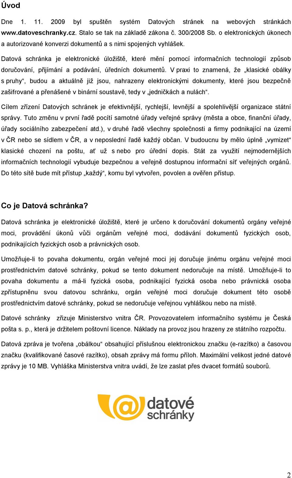 Datová schránka je elektronické úložiště, které mění pomocí informačních technologií způsob doručování, přijímání a podávání, úředních dokumentů.