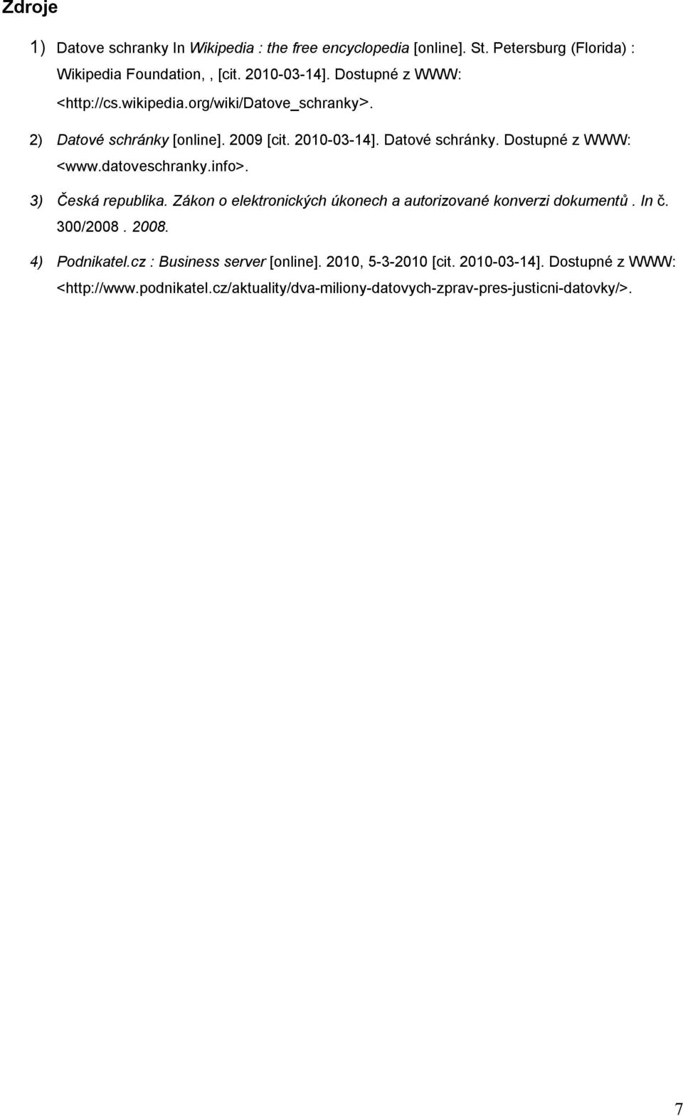 datoveschranky.info>. 3) Česká republika. Zákon o elektronických úkonech a autorizované konverzi dokumentů. In č. 300/2008. 2008. 4) Podnikatel.