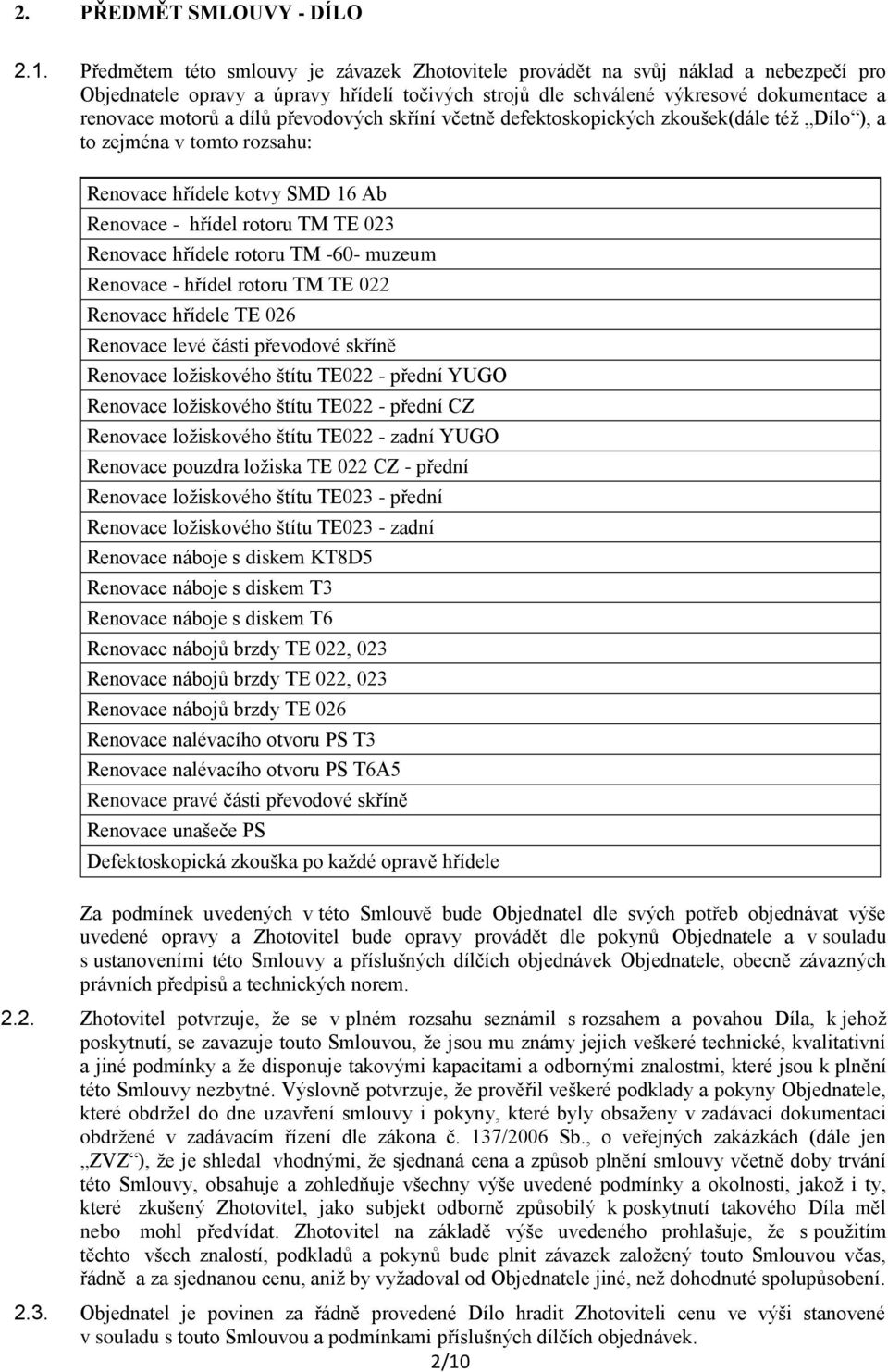 převodových skříní včetně defektoskopických zkoušek(dále též Dílo ), a to zejména v tomto rozsahu: Renovace hřídele kotvy SMD 16 Ab Renovace - hřídel rotoru TM TE 023 Renovace hřídele rotoru TM -60-