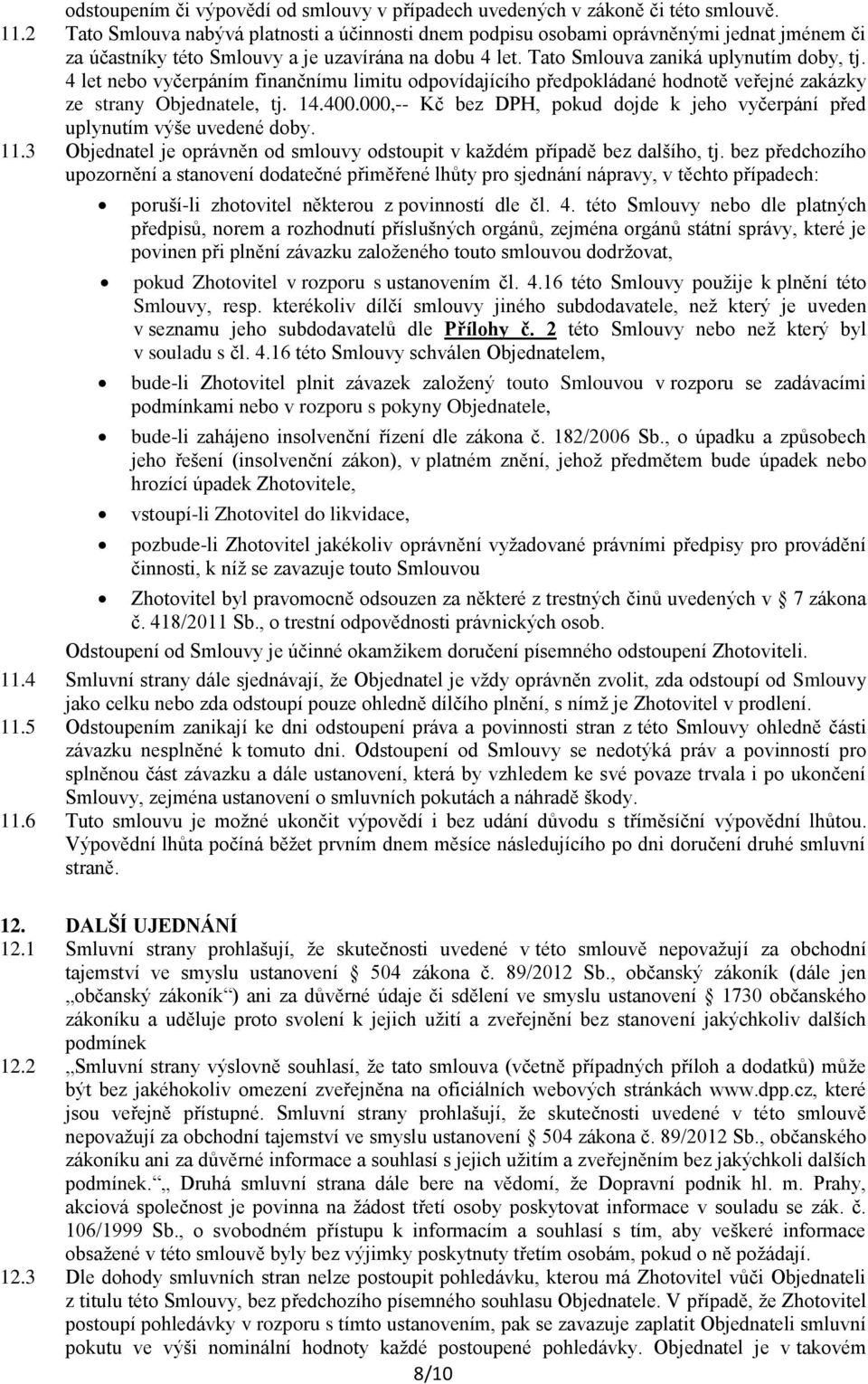 4 let nebo vyčerpáním finančnímu limitu odpovídajícího předpokládané hodnotě veřejné zakázky ze strany Objednatele, tj. 14.400.