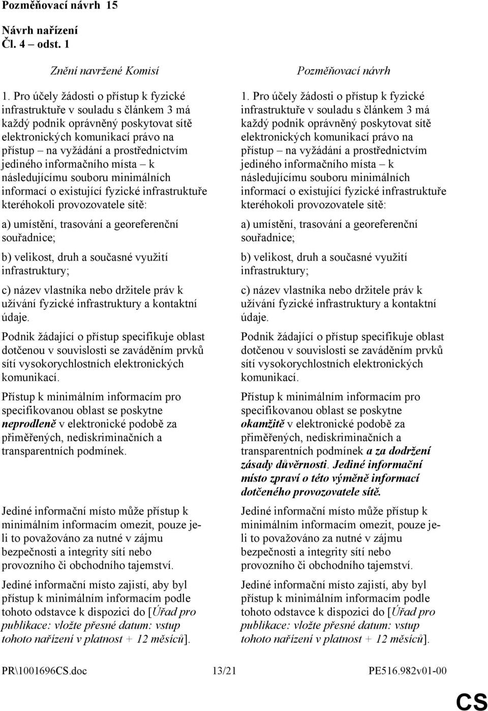 informačního místa k následujícímu souboru minimálních informací o existující fyzické infrastruktuře kteréhokoli provozovatele sítě: a) umístění, trasování a georeferenční souřadnice; b) velikost,