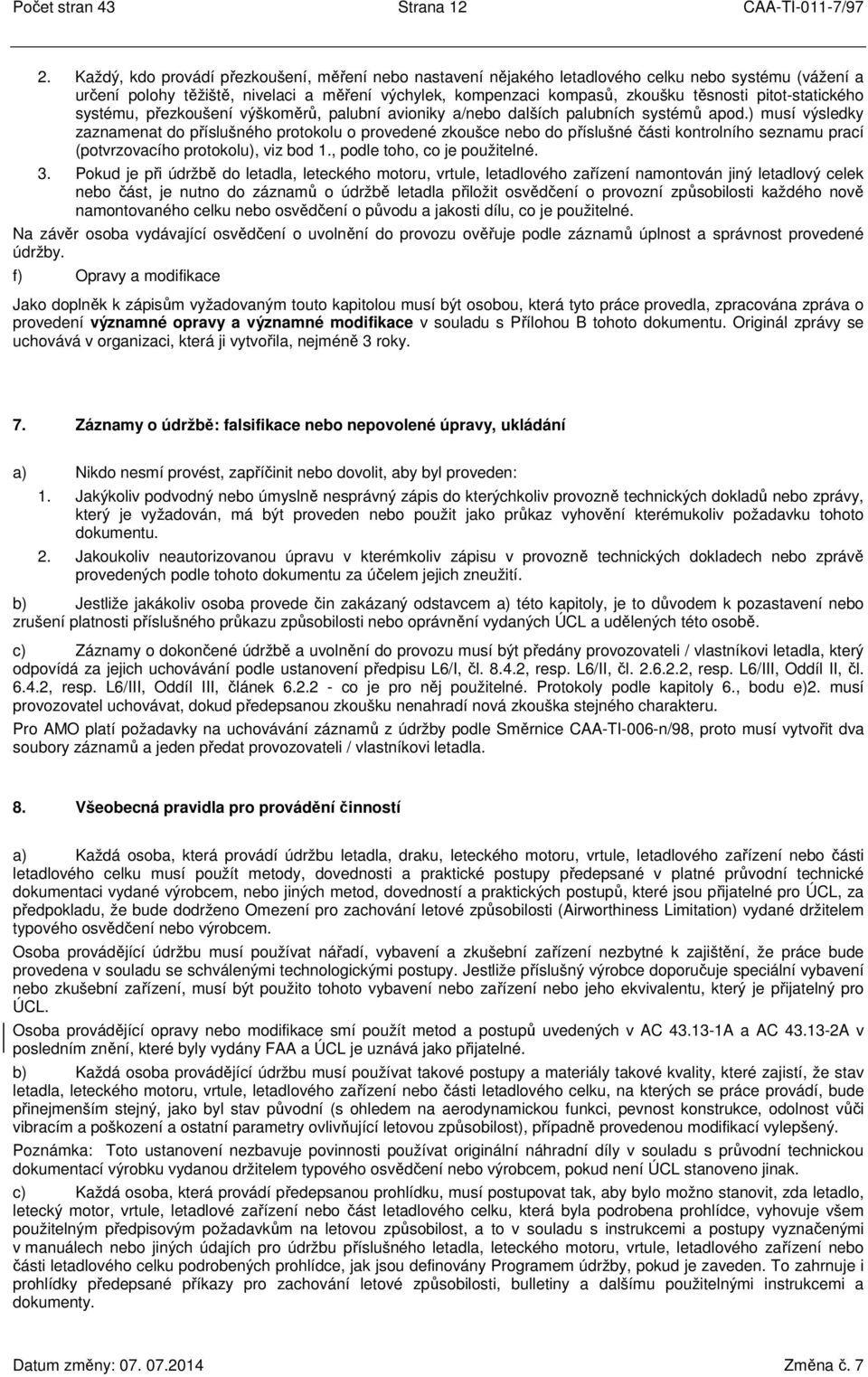 pitot-statického systému, přezkoušení výškoměrů, palubní avioniky a/nebo dalších palubních systémů apod.