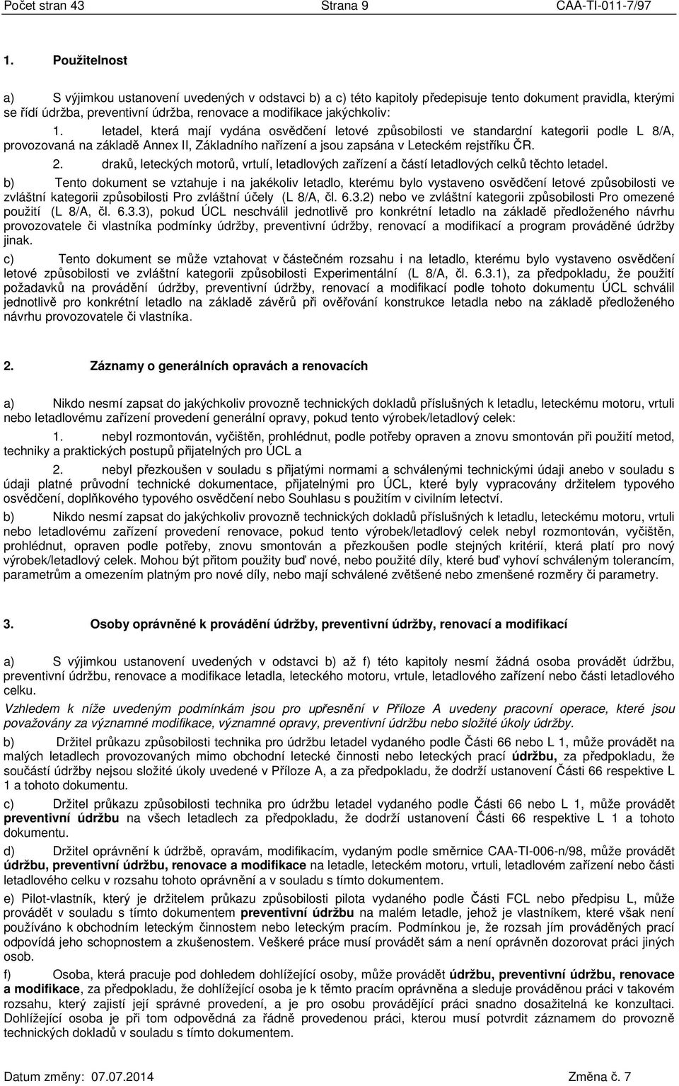 letadel, která mají vydána osvědčení letové způsobilosti ve standardní kategorii podle L 8/A, provozovaná na základě Annex II, Základního nařízení a jsou zapsána v Leteckém rejstříku ČR. 2.