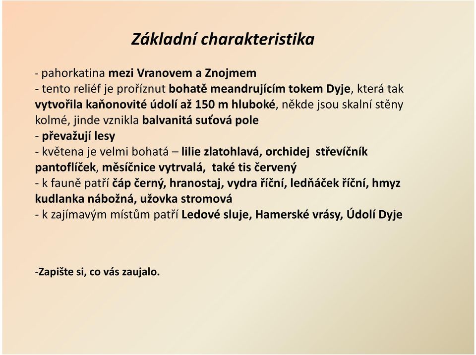 lilie zlatohlavá, orchidej střevíčník pantoflíček, měsíčnice vytrvalá, také tis červený -k fauně patří čáp černý, hranostaj, vydra říční,