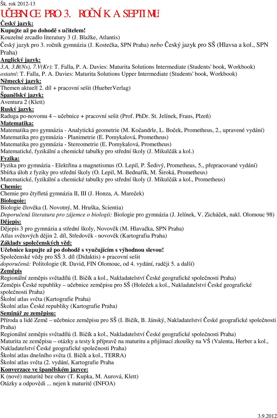 Davies: Maturita Solutions Intermediate (Students' book, Workbook) ostatní: T. Falla, P. A. Davies: Maturita Solutions Upper Intermediate (Students' book, Workbook) Themen aktuell 2.