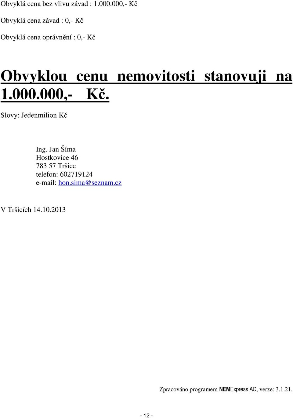 nemovitosti stanovuji na 1.000.000,- Kč. Slovy: Jedenmilion Kč Ing.