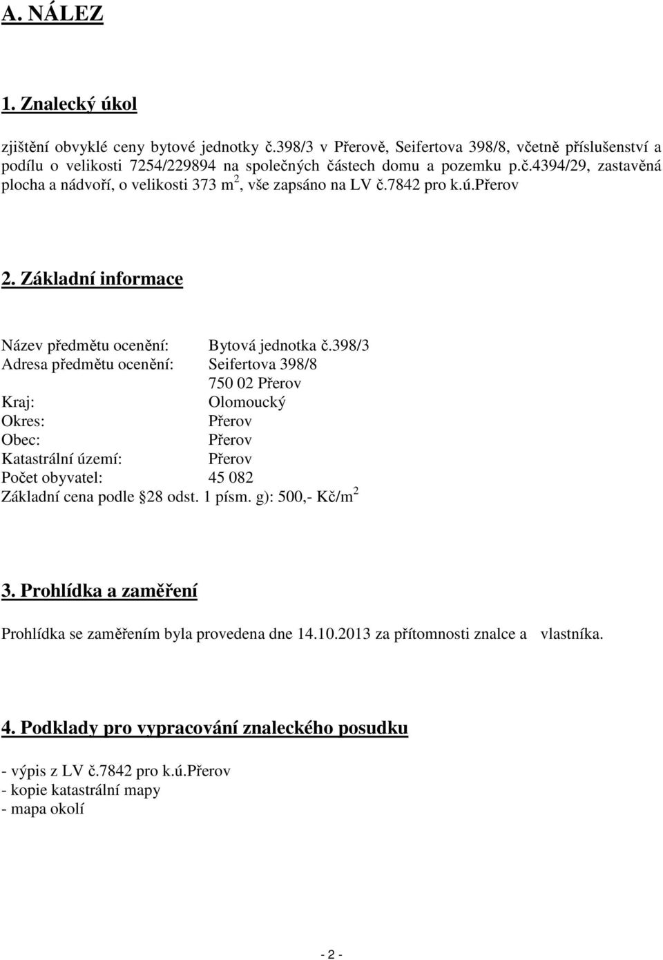 398/3 Adresa předmětu ocenění: Seifertova 398/8 750 02 Přerov Kraj: Olomoucký Okres: Přerov Obec: Přerov Katastrální území: Přerov Počet obyvatel: 45 082 Základní cena podle 28 odst. 1 písm.