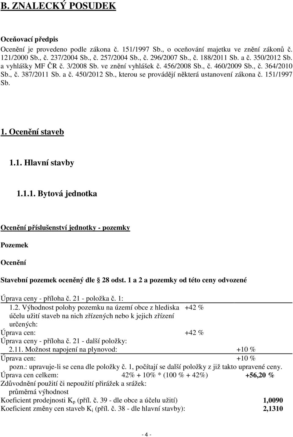 , kterou se provádějí některá ustanovení zákona č. 151/1997 Sb. 1. Ocenění staveb 1.1. Hlavní stavby 1.1.1. Bytová jednotka Ocenění příslušenství jednotky - pozemky Pozemek Ocenění Stavební pozemek oceněný dle 28 odst.