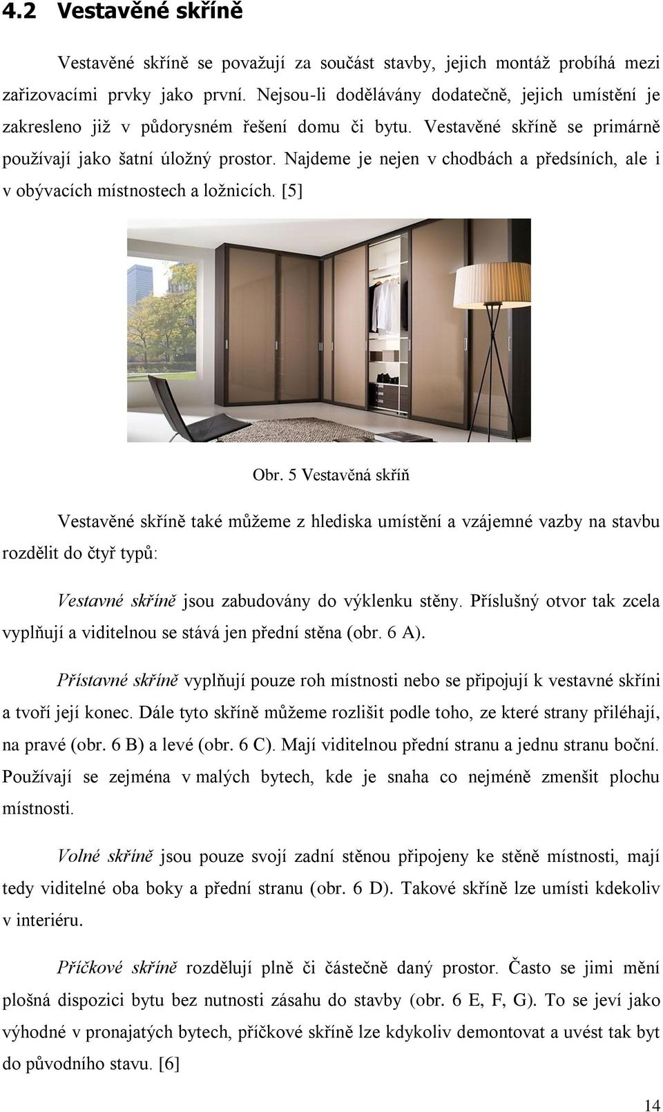Najdeme je nejen v chodbách a předsíních, ale i v obývacích místnostech a ložnicích. [5] Obr.