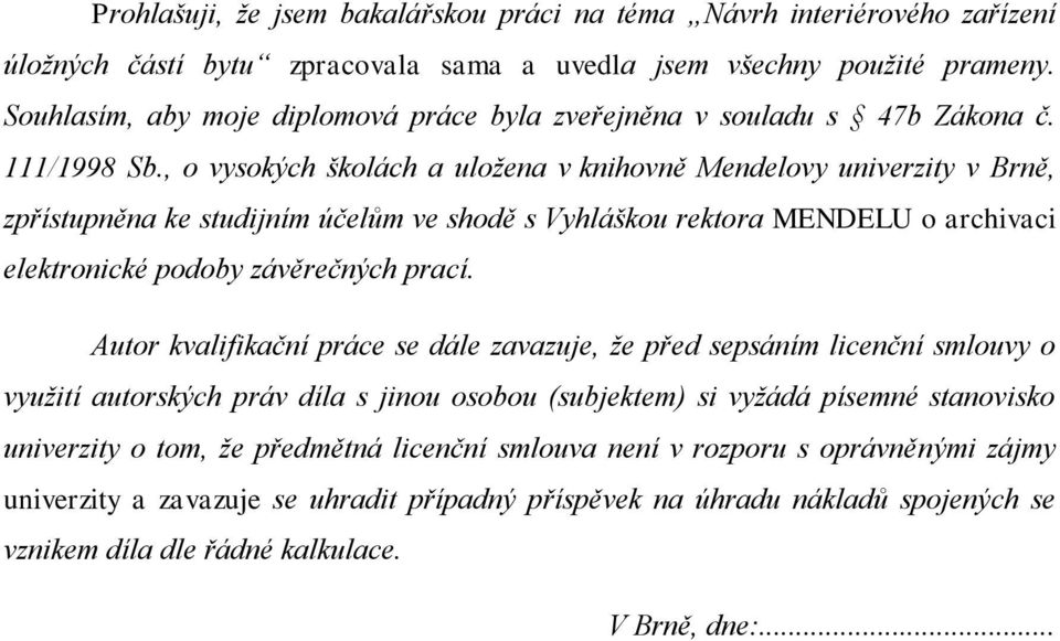 , o vysokých školách a uložena v knihovně Mendelovy univerzity v Brně, zpřístupněna ke studijním účelům ve shodě s Vyhláškou rektora MENDELU o archivaci elektronické podoby závěrečných prací.