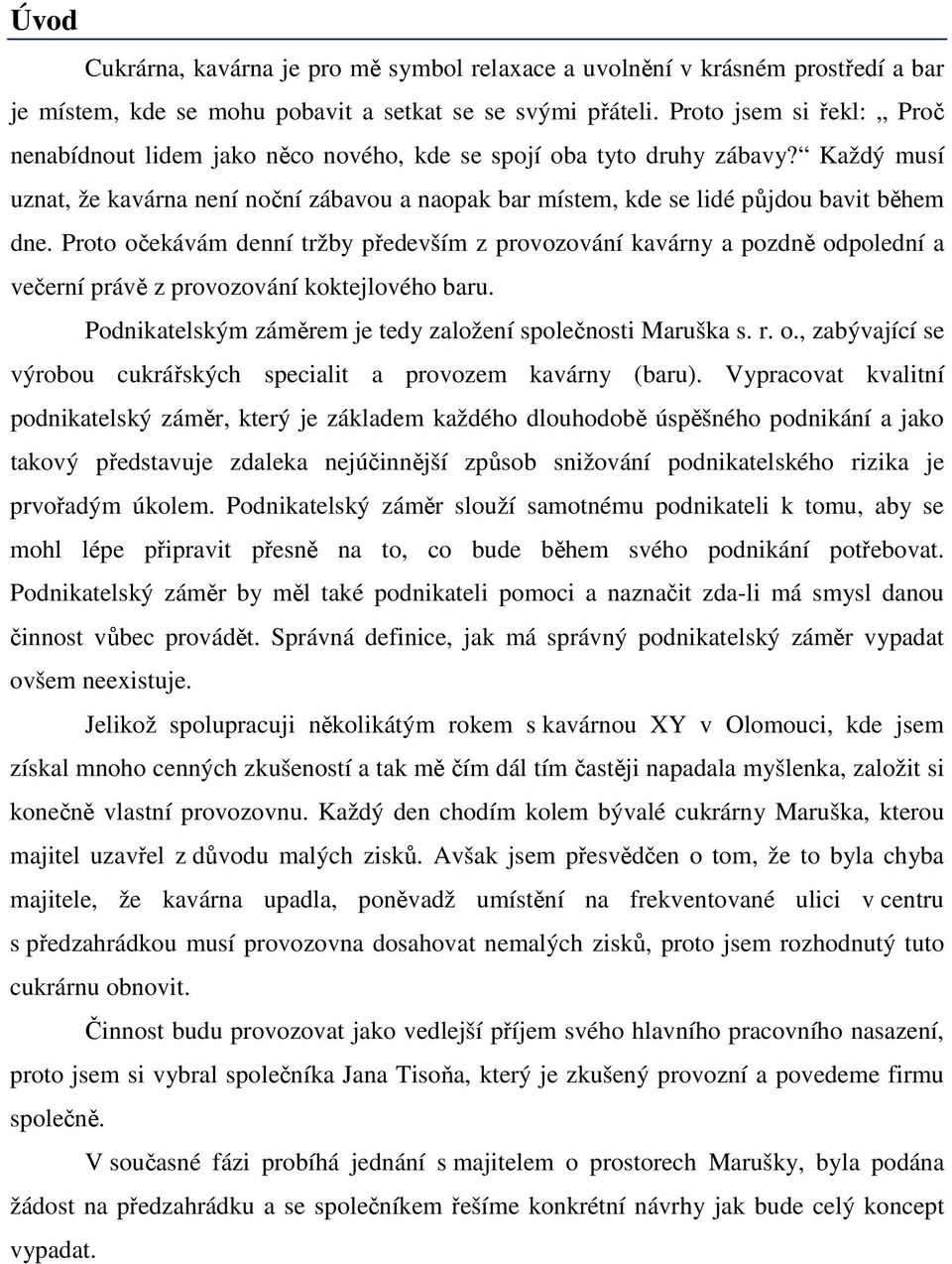Každý musí uznat, že kavárna není noční zábavou a naopak bar místem, kde se lidé půjdou bavit během dne.