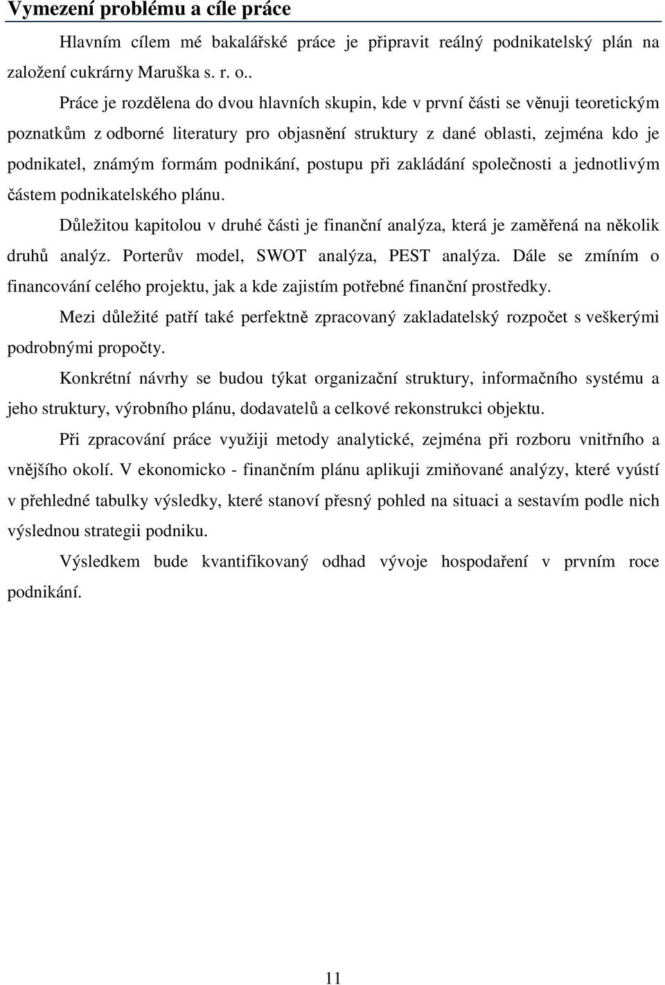 podnikání, postupu při zakládání společnosti a jednotlivým částem podnikatelského plánu. Důležitou kapitolou v druhé části je finanční analýza, která je zaměřená na několik druhů analýz.
