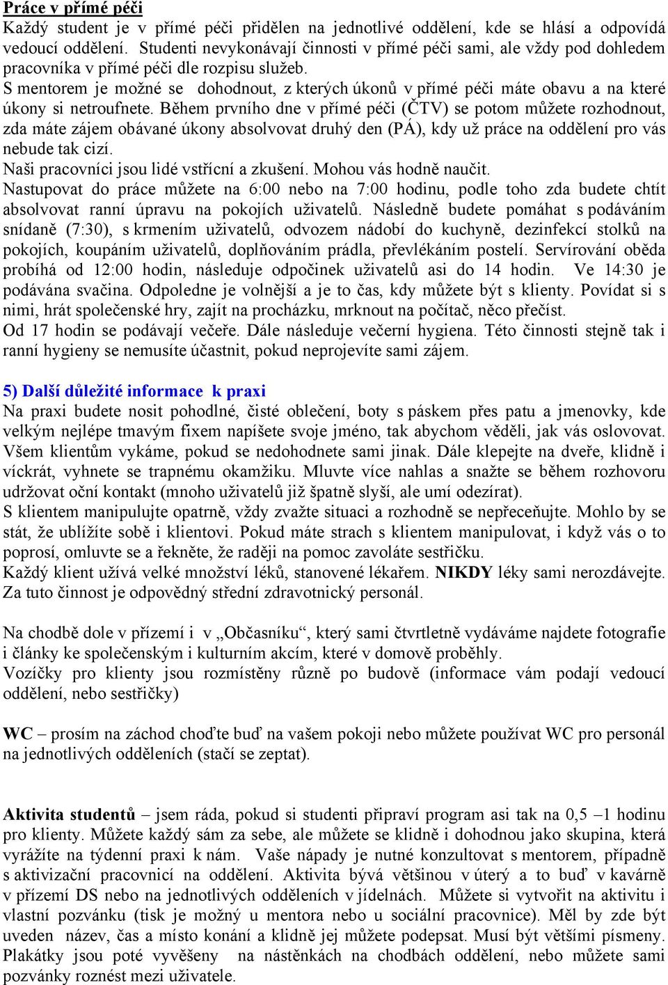 S mentorem je možné se dohodnout, z kterých úkonů v přímé péči máte obavu a na které úkony si netroufnete.