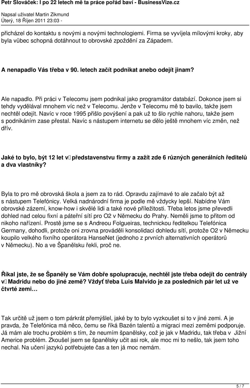 Jenže v Telecomu mě to bavilo, takže jsem nechtěl odejít. Navíc v roce 1995 přišlo povýšení a pak už to šlo rychle nahoru, takže jsem s podnikáním zase přestal.