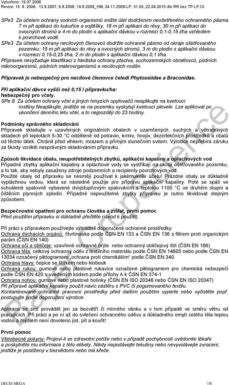 SPe3 Za účelem ochrany necílových členovců dodržte ochranné pásmo od okraje ošetřovaného pozemku: 15 m při aplikaci do révy a ovocných stromů, 3 m do plodin s aplikační dávkou v rozmezí 0,15-0,25