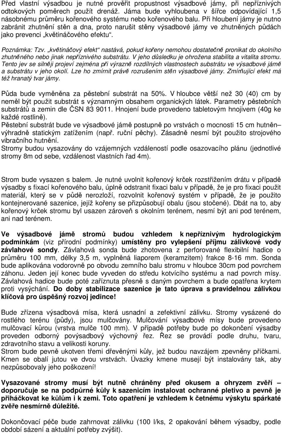 Při hloubení jámy je nutno zabránit zhutnění stěn a dna, proto narušit stěny výsadbové jámy ve zhutněných půdách jako prevenci květináčového efektu. Poznámka: Tzv.