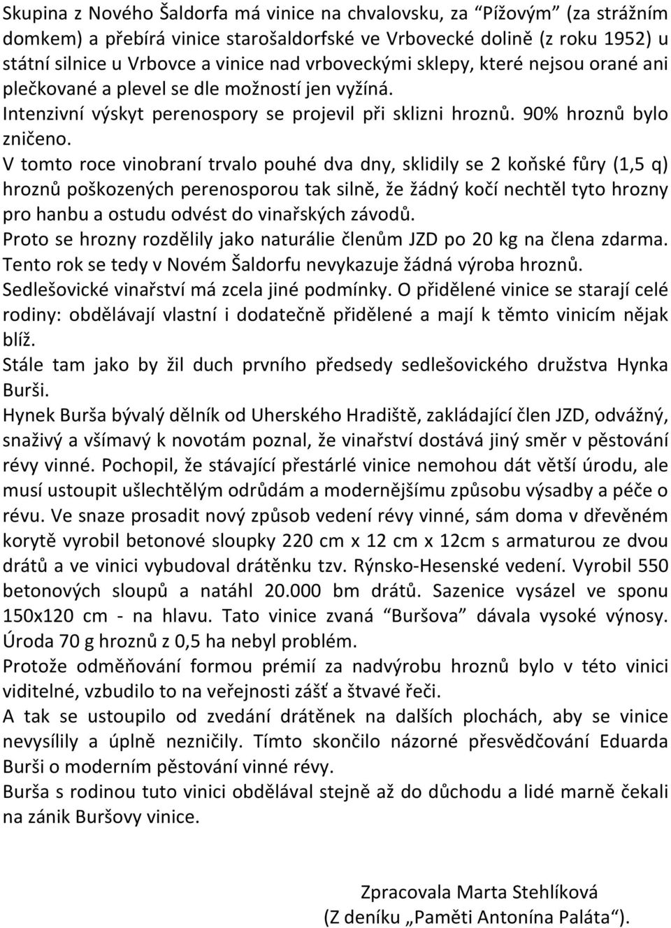 V tomto roce vinobraní trvalo pouhé dva dny, sklidily se 2 koňské fůry (1,5 q) hroznů poškozených perenosporou tak silně, že žádný kočí nechtěl tyto hrozny pro hanbu a ostudu odvést do vinařských