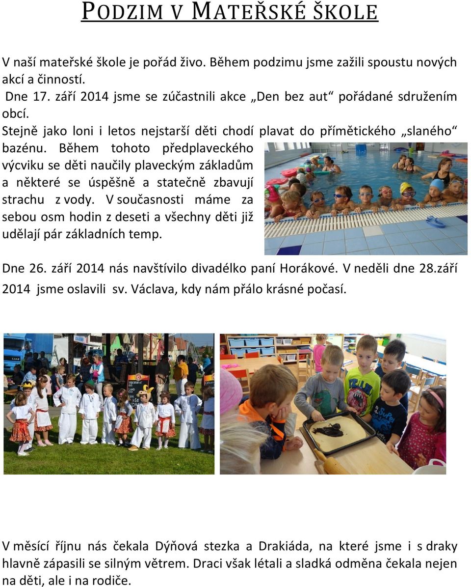 Během tohoto předplaveckého výcviku se děti naučily plaveckým základům a některé se úspěšně a statečně zbavují strachu z vody.