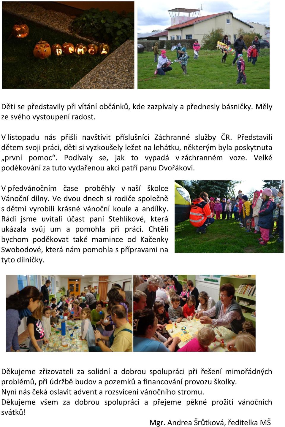 Velké poděkování za tuto vydařenou akci patří panu Dvořákovi. V předvánočním čase proběhly v naší školce Vánoční dílny.