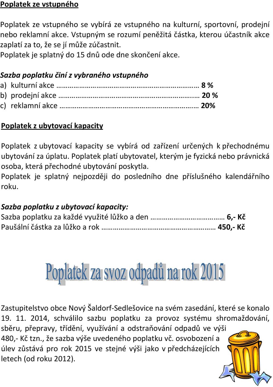 Sazba poplatku činí z vybraného vstupného a) kulturní akce 8 % b) prodejní akce.. 20 % c) reklamní akce.